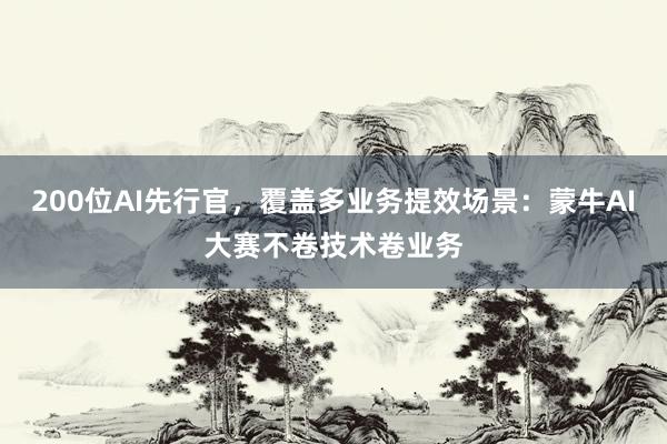 200位AI先行官，覆盖多业务提效场景：蒙牛AI大赛不卷技术卷业务