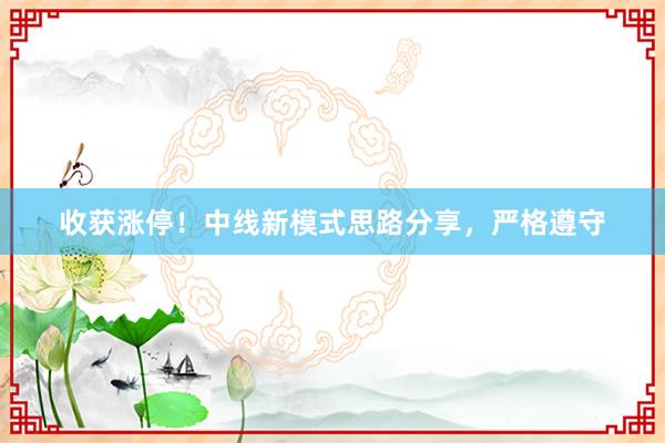收获涨停！中线新模式思路分享，严格遵守