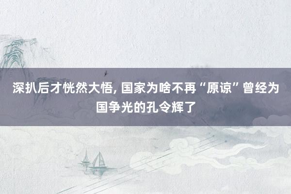 深扒后才恍然大悟, 国家为啥不再“原谅”曾经为国争光的孔令辉了
