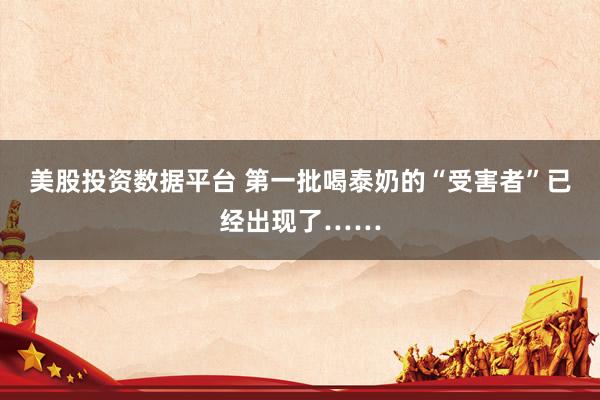 美股投资数据平台 第一批喝泰奶的“受害者”已经出现了……