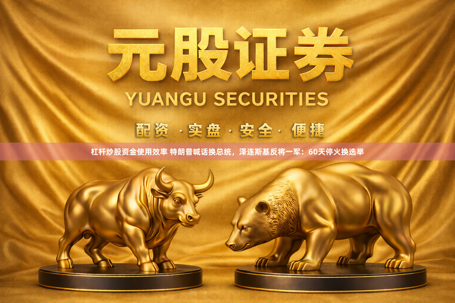 杠杆炒股资金使用效率 特朗普喊话换总统，泽连斯基反将一军：60天停火换选举